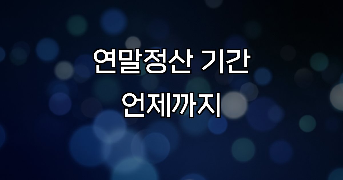연말정산 기간 언제까지 세금환급 서류제출